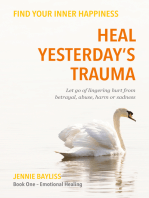 Heal Yesterday’s Trauma: Let go of lingering hurt from betrayal, abuse, harm and grief