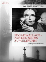 EDGAR WALLACE - AUS DEN SLUMS ZU WELTRUHM: Ein biographischer Roman