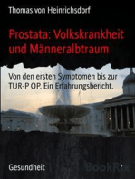 Prostata: Volkskrankheit und Männeralbtraum: Von den ersten Symptomen bis zur TUR-P OP. Ein Erfahrungsbericht.