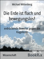 Die Erde ist flach und bewegungslos!: erdrückende Beweise gegen die Kugelerde