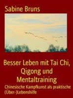 Besser Leben mit Tai Chi, Qigong und Mentaltraining: Chinesische Kampfkunst als praktische (Über-)Lebenshilfe