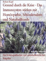 Gesund durch die Krise - Das Immunsystem stärken mit Homöopathie, Schüsslersalzen und Naturheilkunde: Ein homöopathischer und naturheilkundlicher Ratgeber