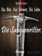 Das Blut. Das Schwert. Die Liebe.: Buch 1: Die Sanguenritter.