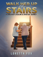 Walk Her Up the Stairs: A Caregiver’s Healing & Spiritual Journey