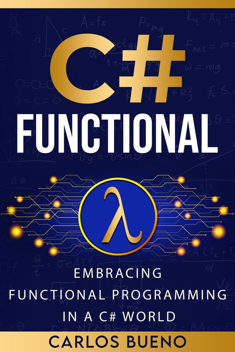 Functional C#: Embracing Functional Programming in a C# World by Carlos ...