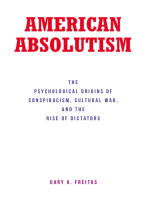 AMERICAN ABSOLUTISM: The Psychological Origins of Conspiracism, Cultural War, and The Rise of Dictators