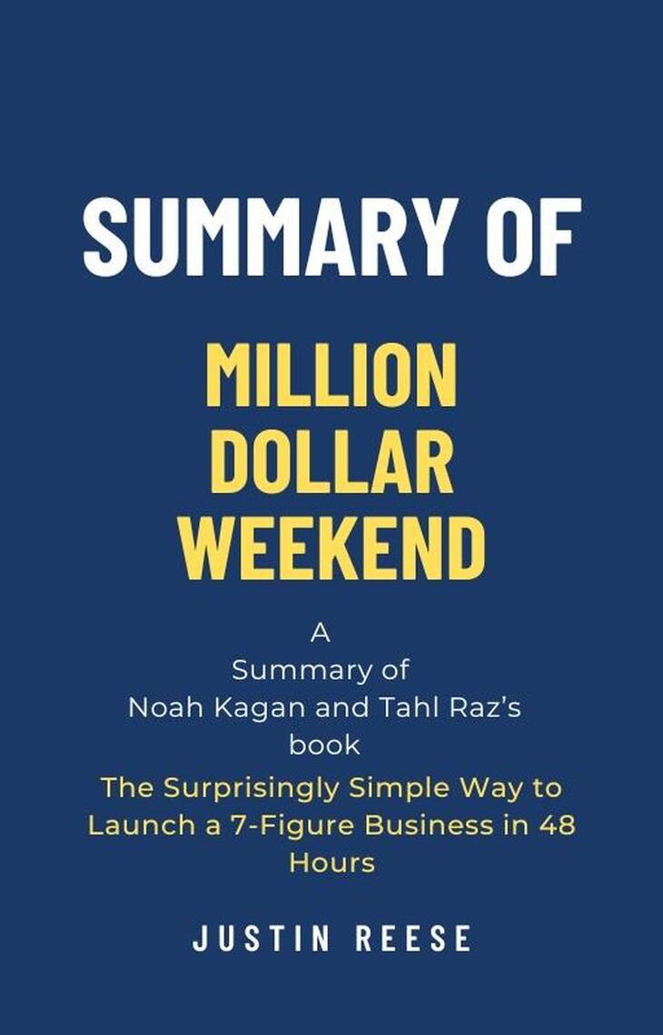 Summary of Million Dollar Weekend by Noah Kagan and Tahl Raz: The  Surprisingly Simple Way to Launch a 7-Figure Business in 48 Hours by Justin  Reese (Ebook) - Read free for 30 days