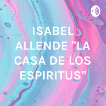 ISABEL ALLENDE "LA CASA DE LOS ESPIRITUS"