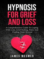 Hypnosis for Grief and Loss: A Comprehensive Guide To Coping With Loss, Grief Feeling, Pains And Finding Hope Beyond