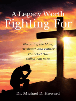 A Legacy Worth Fighting For: Becoming the Man, Husband, and Father That God Has Called You to Be