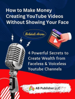 How to Make Money Creating YouTube Videos Without Showing Your Face: 4 Powerful Secrets to Create Wealth from Faceless & Voiceless Youtube Channels
