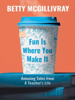 Fun Is Where You Make It: Amusing Tales From A Teacher's Life