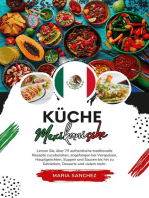 Küche Mexikanische: Lernen sie, über 75 Authentische Traditionelle Rezepte Zuzubereiten, Angefangen bei Vorspeisen, Hauptgerichten, Suppen und Saucen bis hin zu Getränken, Desserts und Vielem mehr: Weltgeschmack: Eine kulinarische Reise