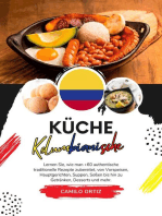 Küche Kolumbianische: Lernen sie, wie man +60 Authentische Traditionelle Rezepte zubereitet, von Vorspeisen, Hauptgerichten, Suppen, Saucen bis hin zu Getränken, Desserts und Mehr: Weltgeschmack: Eine kulinarische Reise