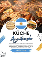 Küche Argentinische: Lernen sie, wie man mehr als 50 Authentische Traditionelle Rezepte Zubereitet, von Vorspeisen, Hauptgerichten, Suppen und Soßen bis hin zu Getränken, Desserts und Vielem mehr: Weltgeschmack: Eine kulinarische Reise