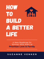 How to Build a Better Life: A New Roadmap for Women Who Want to Prioritize Love & Family