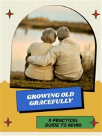 Growing Old Gracefully: A Practical Guide to Aging
