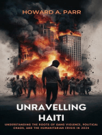 Unravelling Haiti: A Nation In Turmoil - Understanding the Roots of Gang Violence, Political Chaos, and the Humanitarian Crisis in 2024