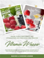 Vitamin Wasser: Erlebe puren Geschmack mit Vitalwasser aus Früchten und Kräutern (Fruit Infused Water: Genussvolle Aroma-Wasser Rezepte für vitalisierende Detox-Getränke zum selber machen)