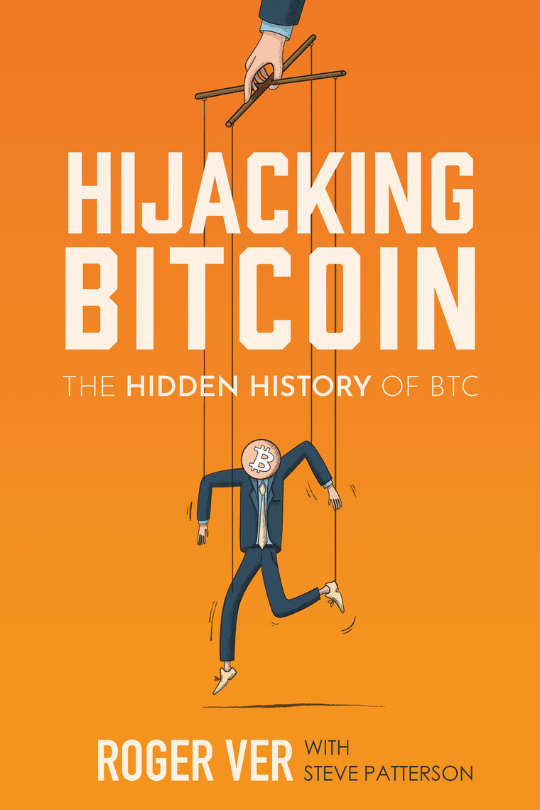 Hijacking Bitcoin by Roger Ver, Steve Patterson, Jeffrey Tucker (Ebook) -  Read free for 30 days