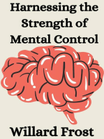 HARNESSING THE STRENGTH OF MENTAL CONTROL: Master Your Mind for Success and Fulfillment (2024 Guide for Newbies)