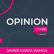 LATINUS OPINIÓN - JAVIER GARZA RAMOS