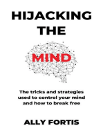 Hijacking the mind: The tricks and strategies used to control your mind and how to break free