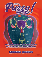 Be A Pussy! The Independent Woman's Guide to Dating in the 21st Century