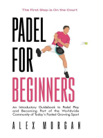 Padel for Beginners, The First Step is on the Court, An Introductory Guidebook to Padel Play and Becoming Part of the Worldwide Community of Today's Fastest Growing Sport