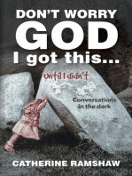 Don't Worry God I Got This . . . Until I Didn't: Conversations in the Dark