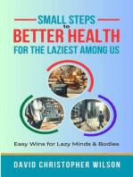 Small Steps to Better Health for the Laziest Among Us: Easy Wins for Lazy Minds & Bodies