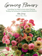 Growing Flowers: Everything You Need to Know About Planting, Tending, Harvesting and Arranging Beautiful Blooms