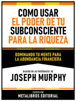 Como Usar El Poder De Tu Subconsciente Para La Riqueza - Basado En Las Enseñanzas De Joseph Murphy: Dominando Tu Mente Para La Abundancia Financiera