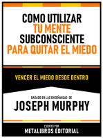 Como Utilizar Tu Mente Subconsciente Para Quitar El Miedo - Basado En Las Enseñanzas De Joseph Murphy