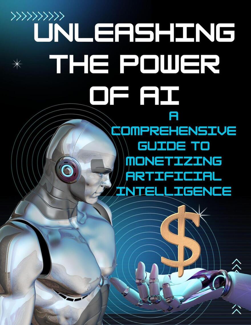 Unleashing the Power of AI: A Comprehensive Guide to Monetizing ...
