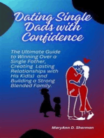 Dating Single Dads with Confidence: The Ultimate Guide to Winning Over a Single Father, Creating Lasting Relationships with His Kid(s) and Building a Strong Blended Family