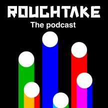 The Roughtake Podcast