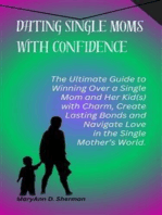 Dating Single Moms with Confidence: The Ultimate Guide to Winning Over a Single Mom and Her Kid(s) with Charm, Create Lasting Bonds and Navigate Love in the Single Mother’s World
