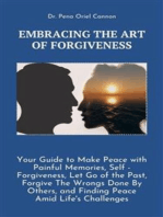 Embracing the Art of Forgiveness: Your Guide to Make Peace with Painful Memories, Self -Forgiveness, Let Go of the Past, Forgive The Wrongs Done By Others, and Finding Peace Amid Life's Challenges