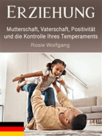 Erziehung: Mutterschaft, Vaterschaft, Positivität und die Kontrolle Ihres Temperaments