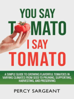 You Say Tomato I Say Tomato: A Simple Guide to Growing Flavorful Tomatoes in Varying Climates From Seed to Pruning, to Harvesting, and Preserving