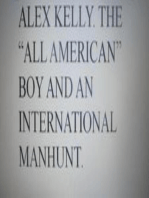 Alex Kelly. The "All American" Boy And An International Manhunt.