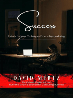 Success: Unlock Exclusive Techniques From a Top-producing (The Proven Guide to Start Run and Grow a Successful Consulting Business)