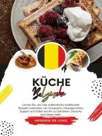 Küche Belgische: Lernen sie, wie man Authentische Traditionelle Rezepte Zubereitet, von Vorspeisen, Hauptgerichten, Suppen und Soßen bis hin zu Getränken, Desserts und Vielem mehr: Weltgeschmack: Eine kulinarische Reise