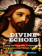 Divine Echoes: Living Out Empathy, Compassion, and Kindness in Christ’s Footsteps”.: Christian Living: Tales of Faith, Grace, Love, and Empathy, #7