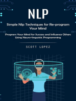 Nlp: Simple Nlp Techniques for Re-program Your Mind (Program Your Mind for Success and Influence Others Using Neuro-linguistic Programming)