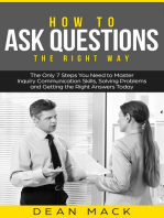 How to Ask Questions: The Right Way - The Only 7 Steps You Need to Master Inquiry Communication Skills, Solving Problems and Getting the Right Answers Today