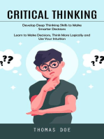 Critical Thinking: Develop Deep Thinking Skills to Make Smarter Decisions (Learn to Make Decisions, Think More Logically and Use Your Intuition)