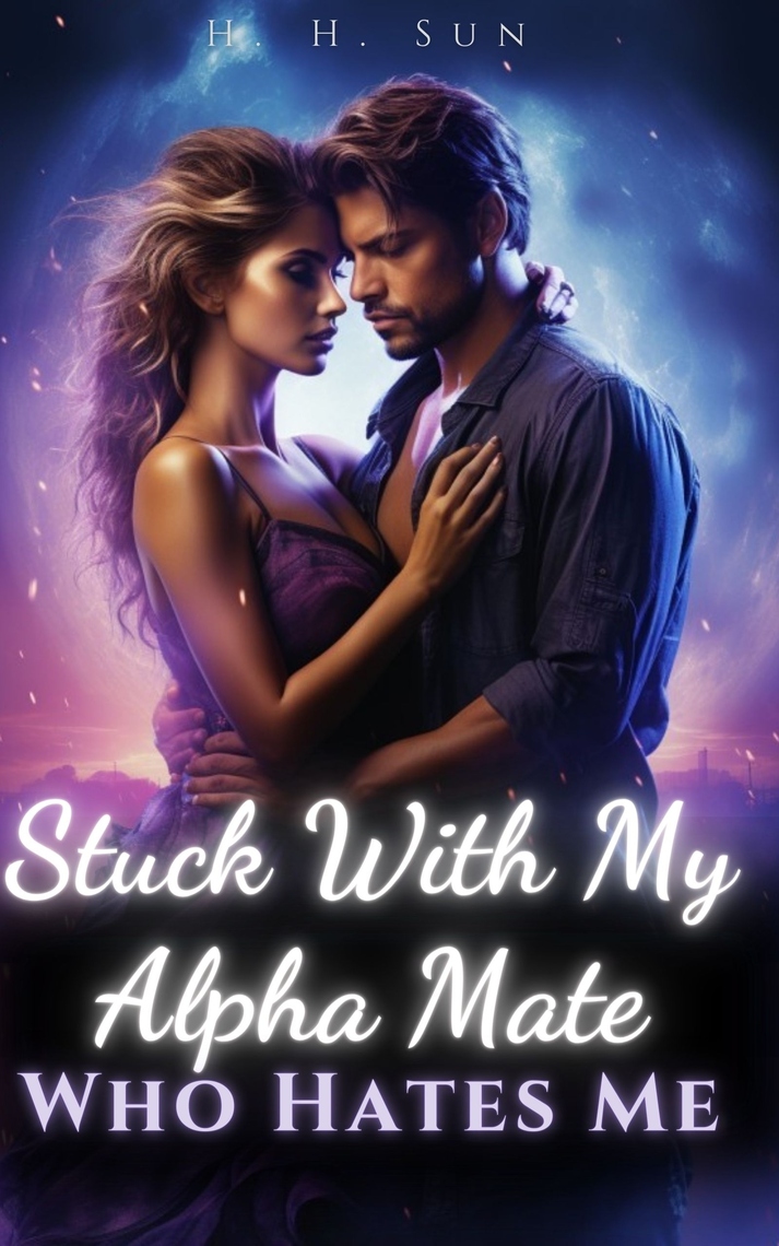 Stuck With My Alpha Mate Who Hates Me by H. H. Sun (Ebook) - Read free ...