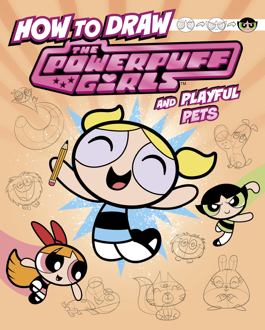 How to Draw the Powerpuff Girls and Playful Pets by Mari Bolte ...